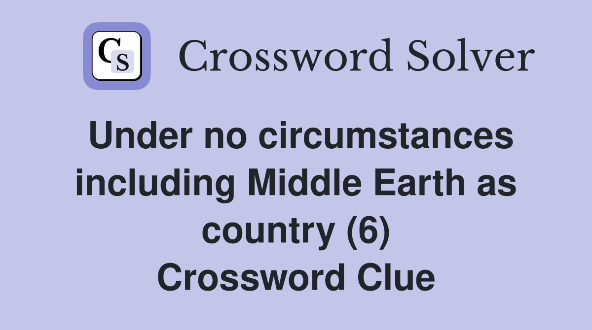 Under no circumstances including Middle Earth as country (6) Crossword Clue