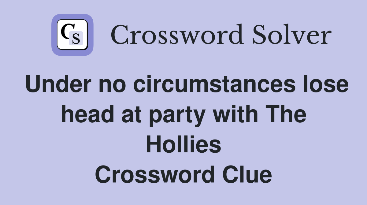 Under no circumstances lose head at party with The Hollies Crossword Clue