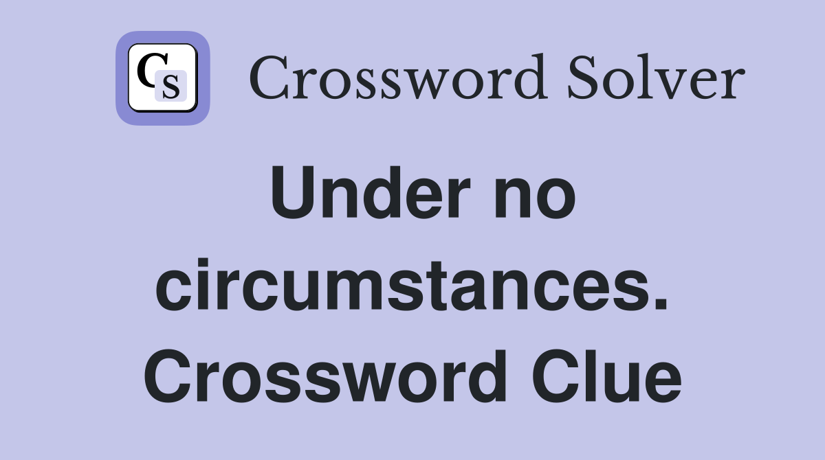 Under no circumstances. Crossword Clue