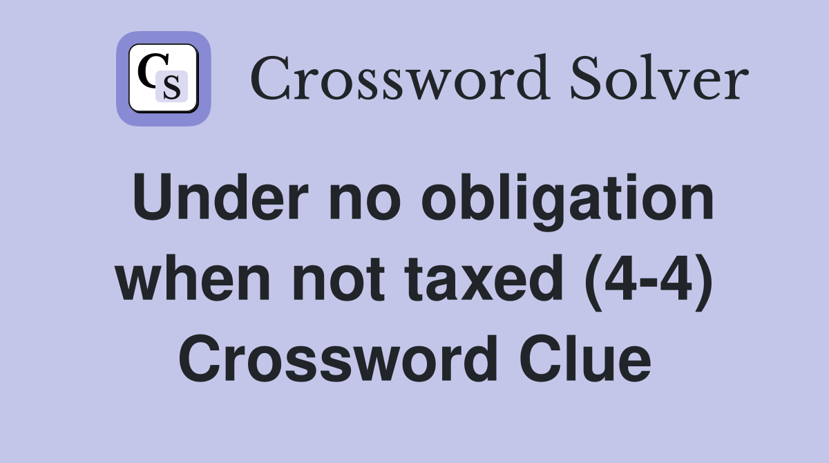 Under no obligation when not taxed (4-4) Crossword Clue