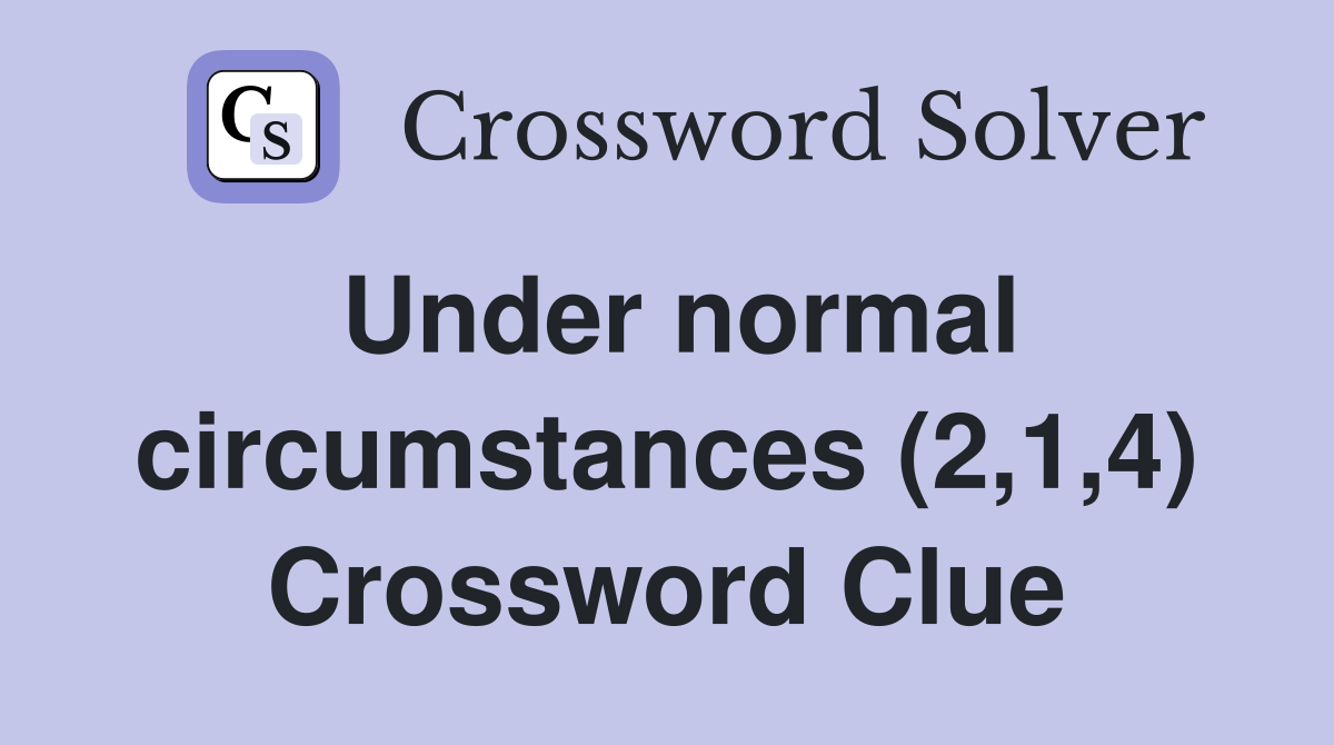 Under normal circumstances (2,1,4) Crossword Clue