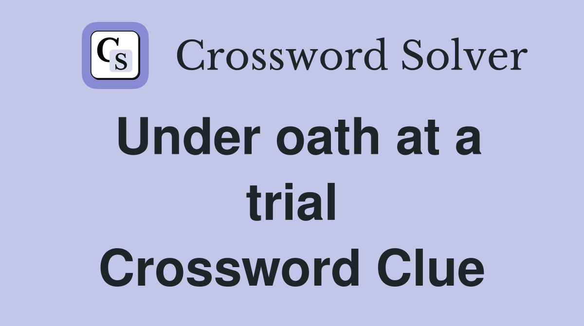 Under oath at a trial Crossword Clue