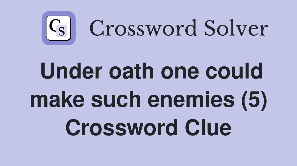 Under oath one could make such enemies (5) Crossword Clue