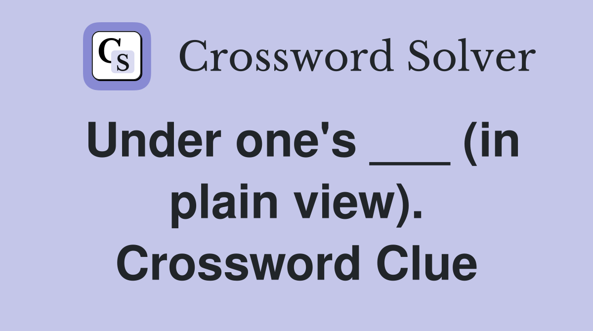 Under one's ___ (in plain view). Crossword Clue
