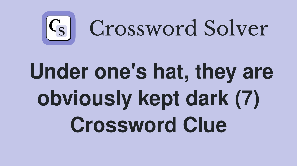 Under one's hat, they are obviously kept dark (7) Crossword Clue