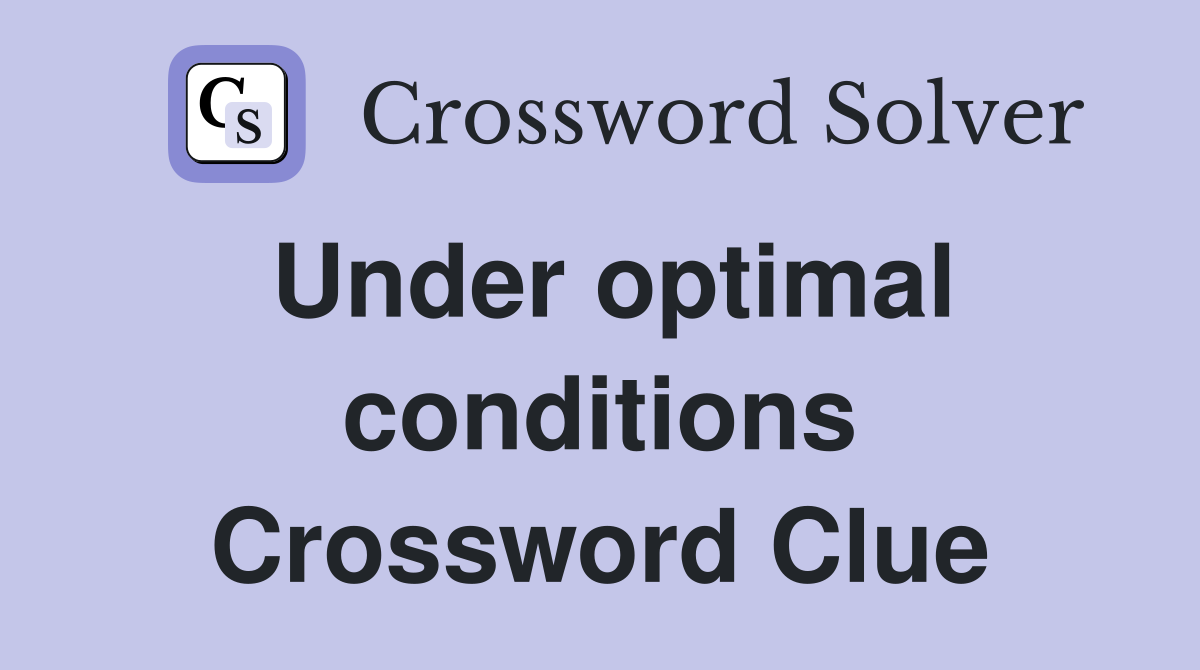 Under optimal conditions Crossword Clue