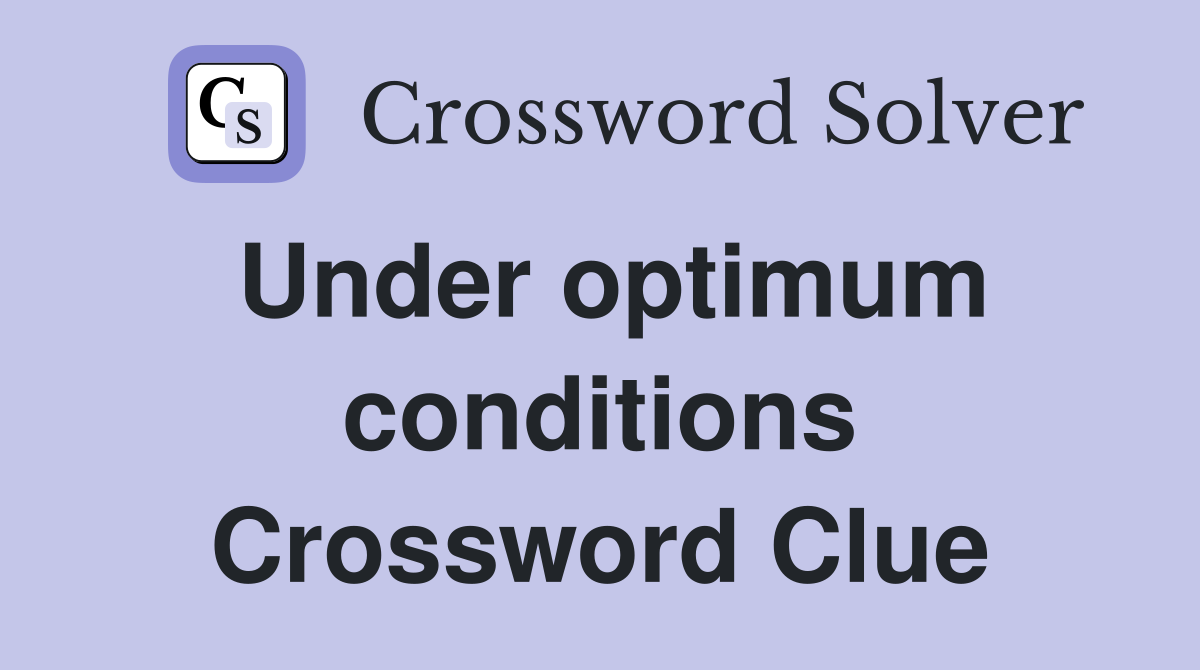 Under optimum conditions Crossword Clue