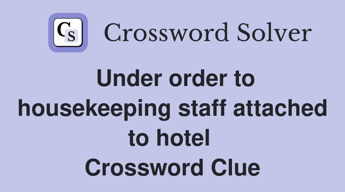 Under order to housekeeping staff attached to hotel  Crossword Clue
