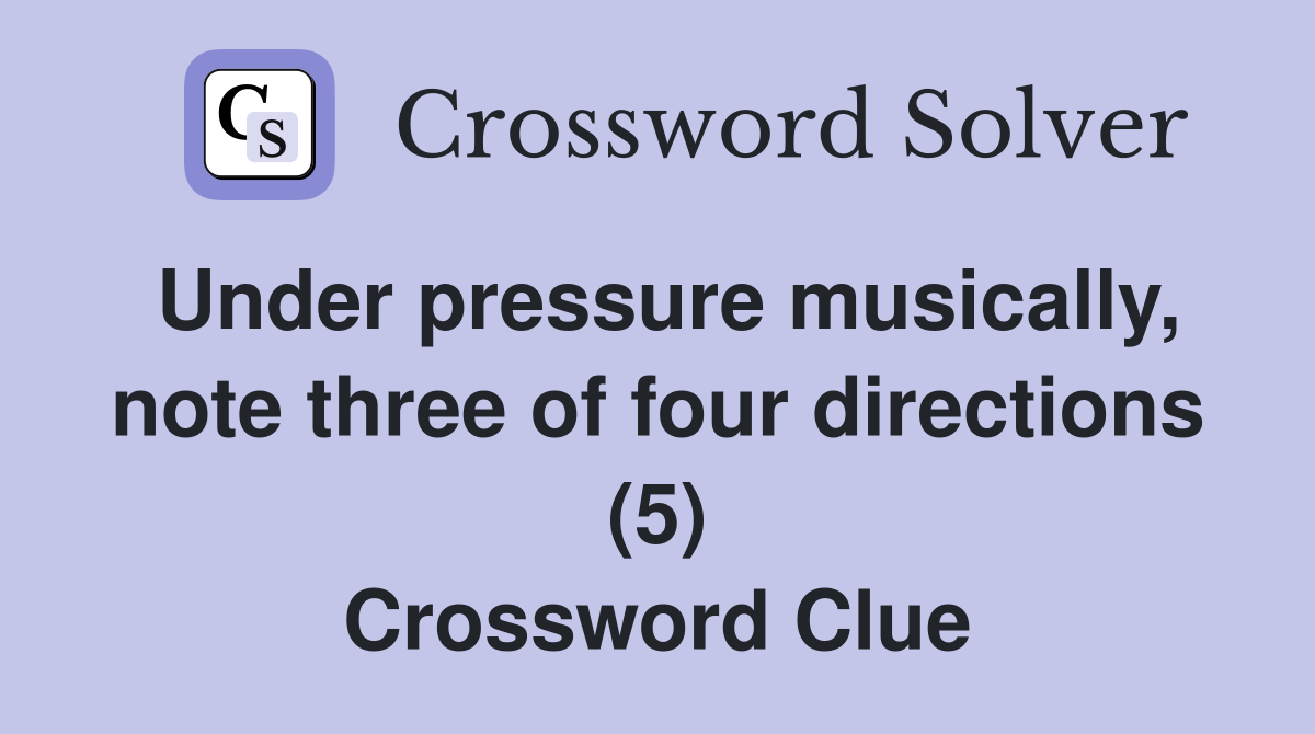 Under pressure musically, note three of four directions (5) Crossword Clue
