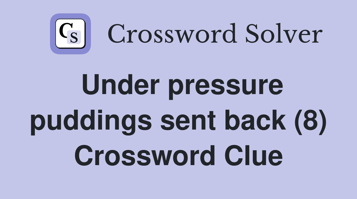 Under pressure puddings sent back (8) Crossword Clue