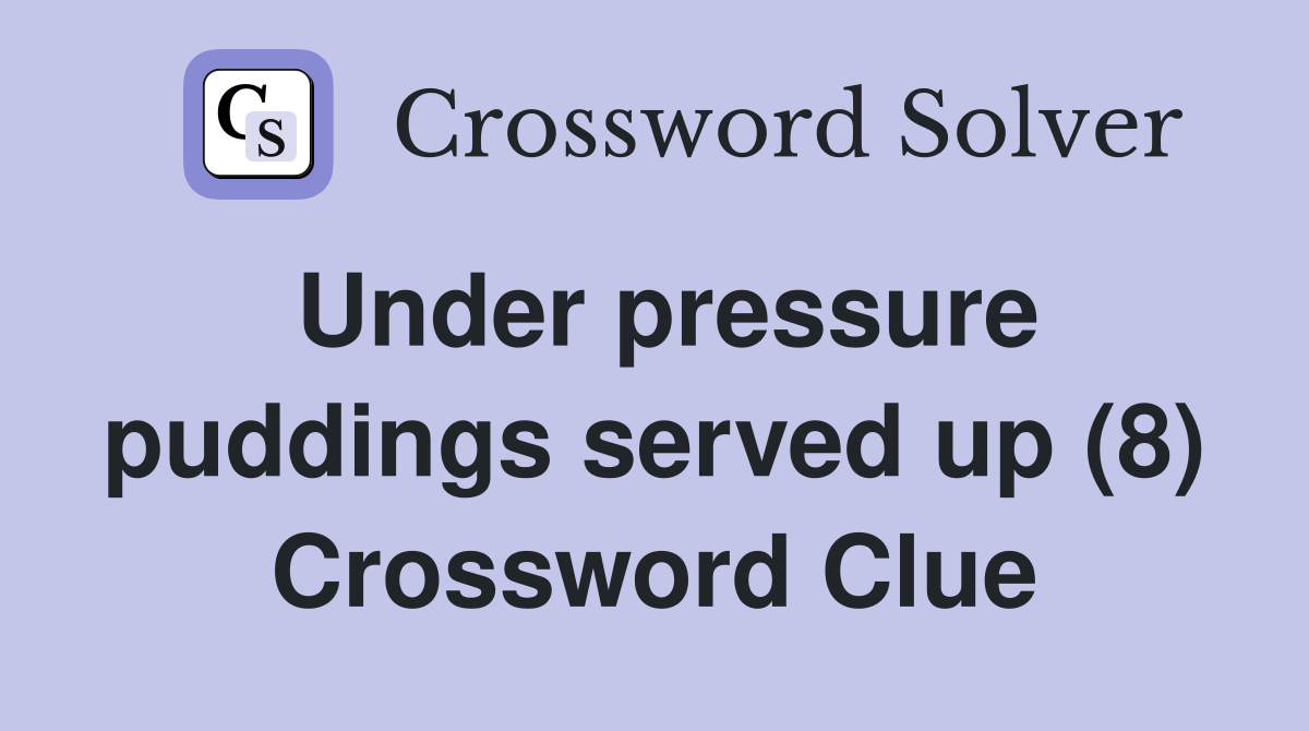 Under pressure puddings served up (8) Crossword Clue