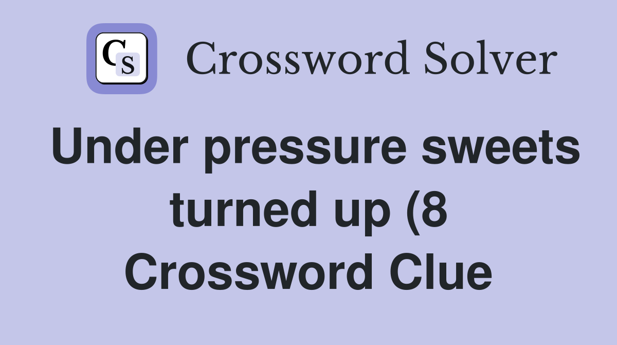 Under pressure sweets turned up (8) Crossword Clue Answers Under pressure sweets turned up (8) Crossword Clue Answers