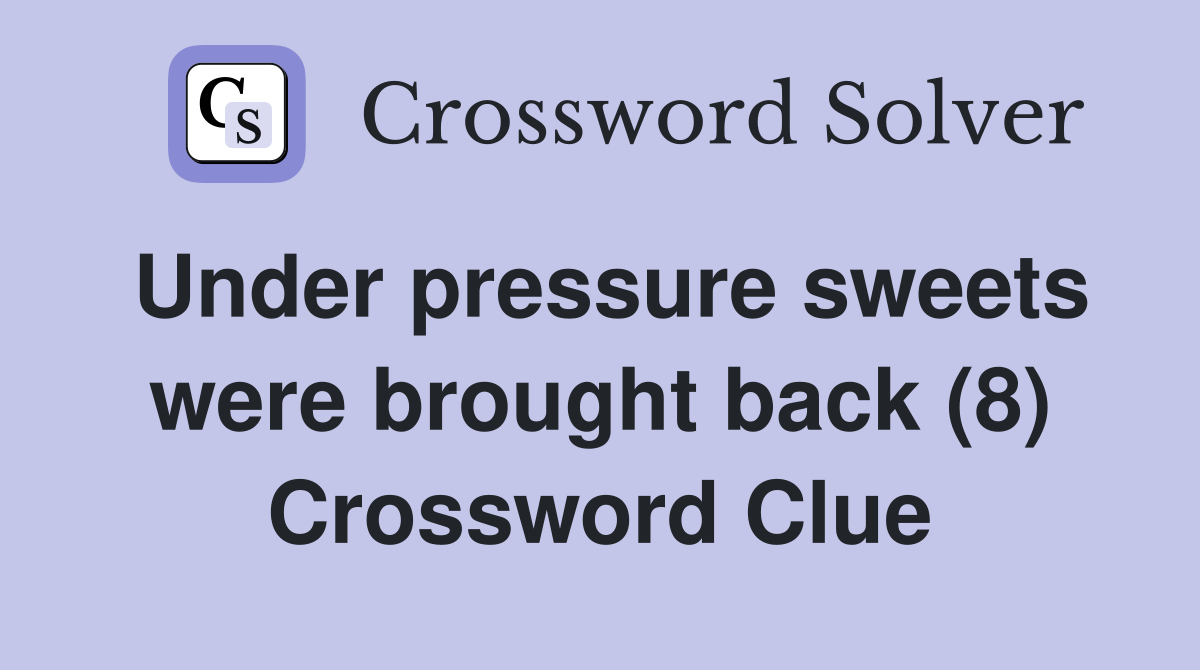 Under pressure sweets were brought back (8) Crossword Clue