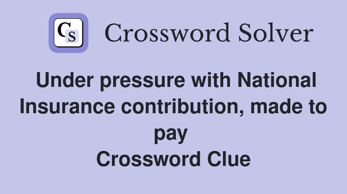 Under pressure with National Insurance contribution, made to pay  Crossword Clue