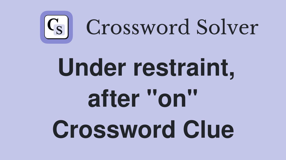 Under restraint, after "on" Crossword Clue