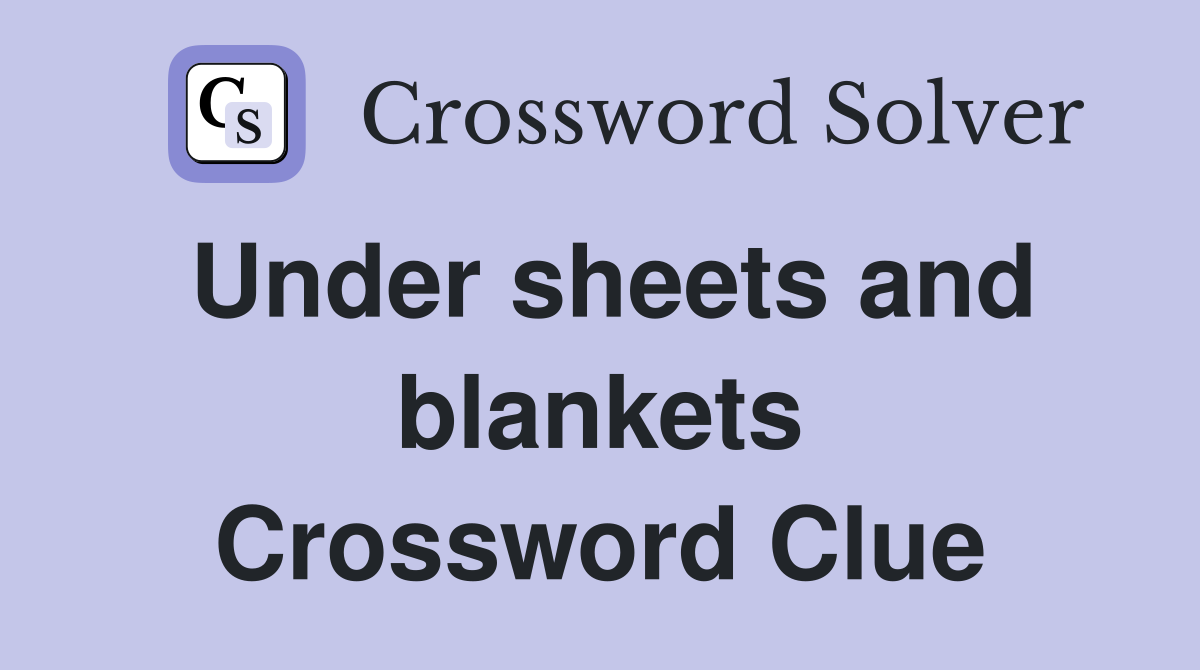 Under sheets and blankets Crossword Clue