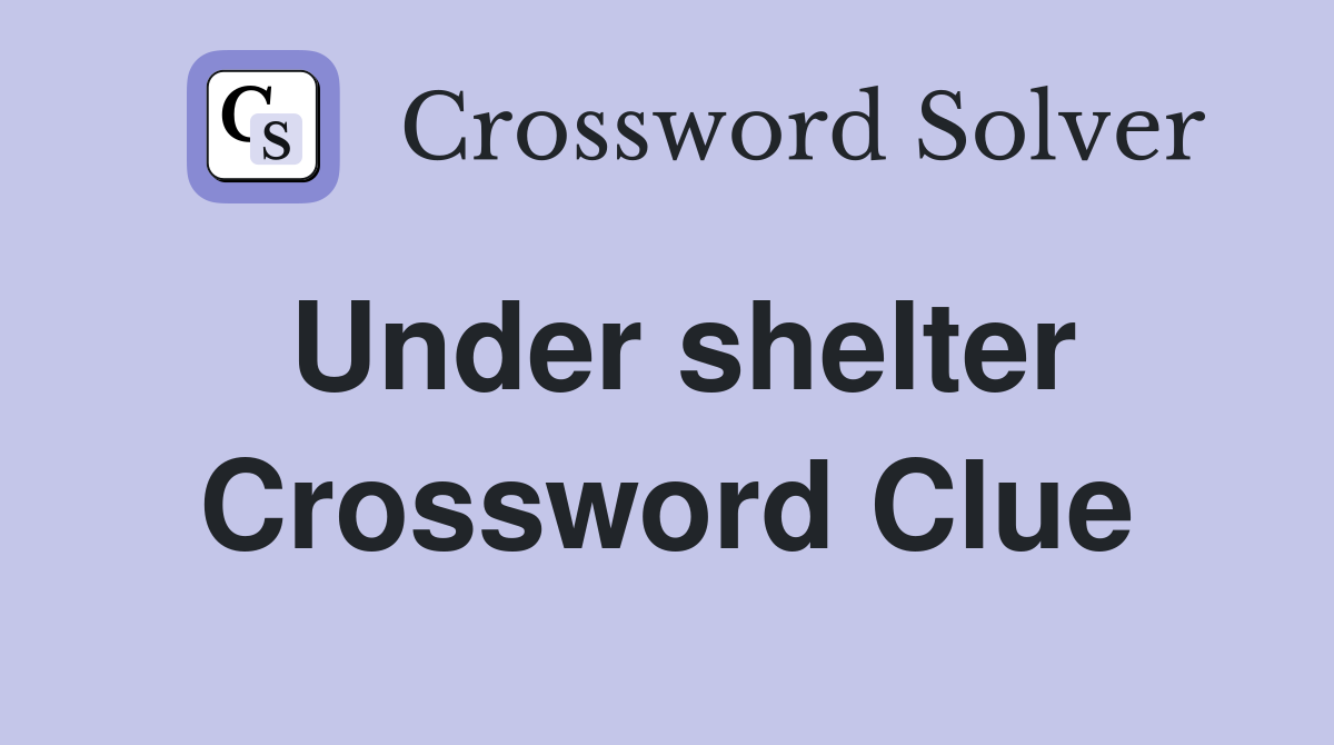 Under shelter Crossword Clue