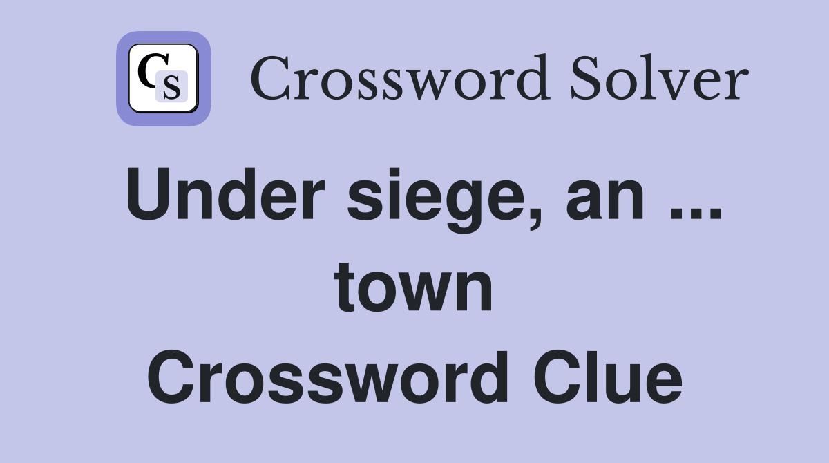 Under siege, an ... town Crossword Clue