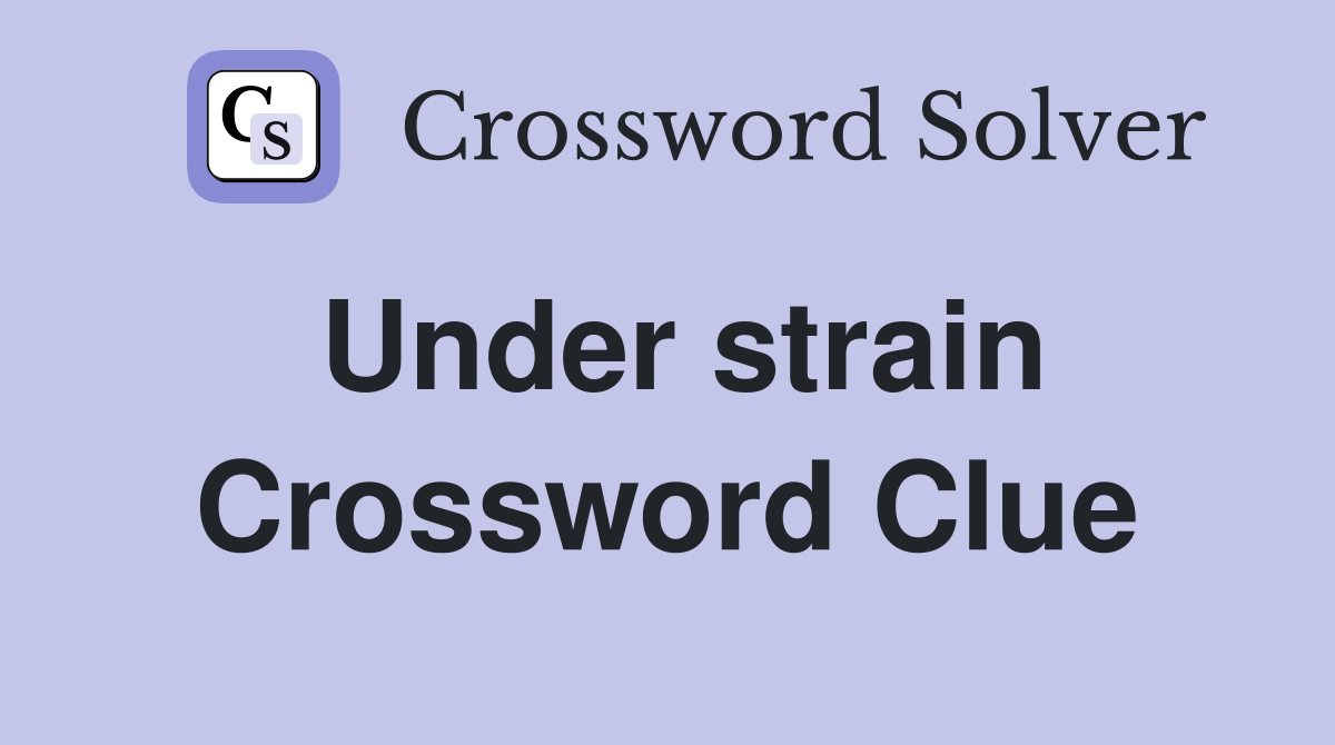 Under strain Crossword Clue