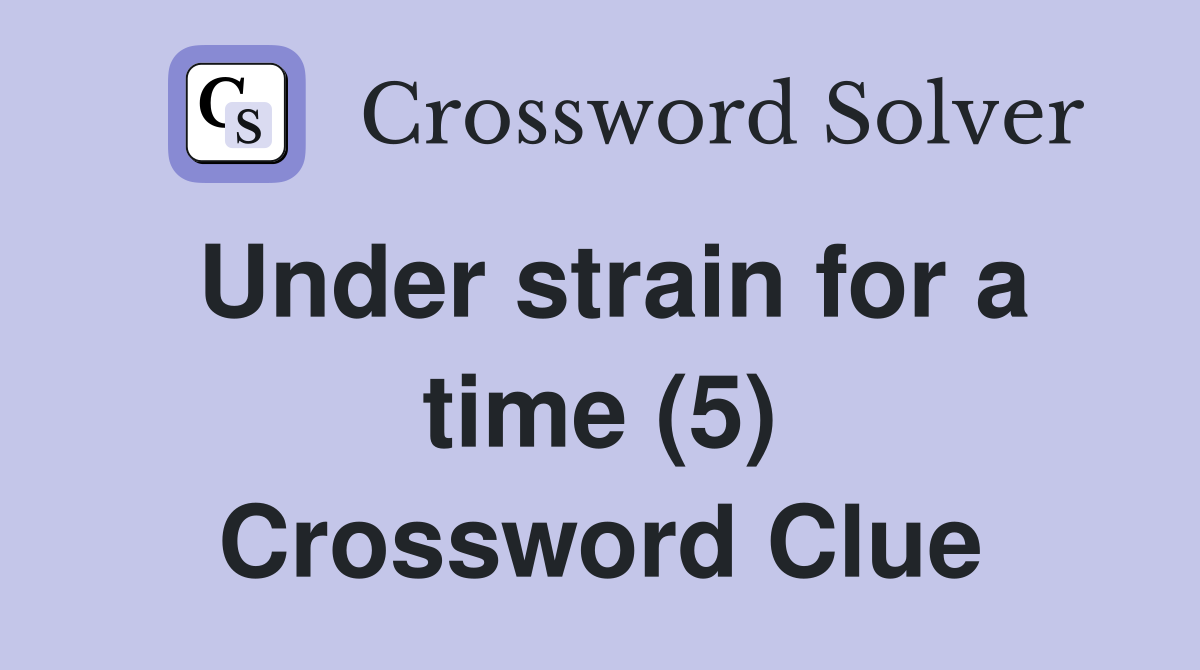 Under strain for a time (5) Crossword Clue