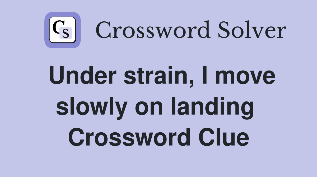 Under strain, I move slowly on landing  Crossword Clue