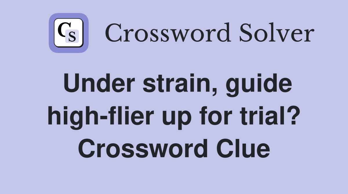 Under strain, guide high-flier up for trial? Crossword Clue