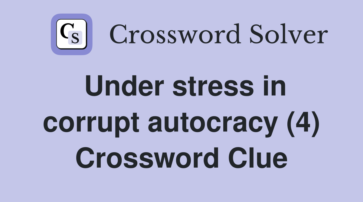 Under stress in corrupt autocracy (4) Crossword Clue