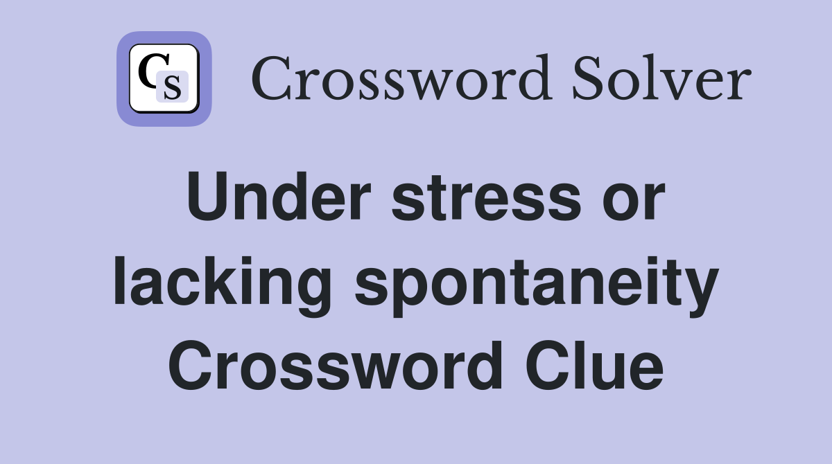 Under stress or lacking spontaneity Crossword Clue