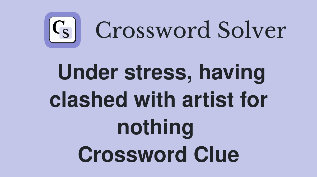 Under stress, having clashed with artist for nothing  Crossword Clue