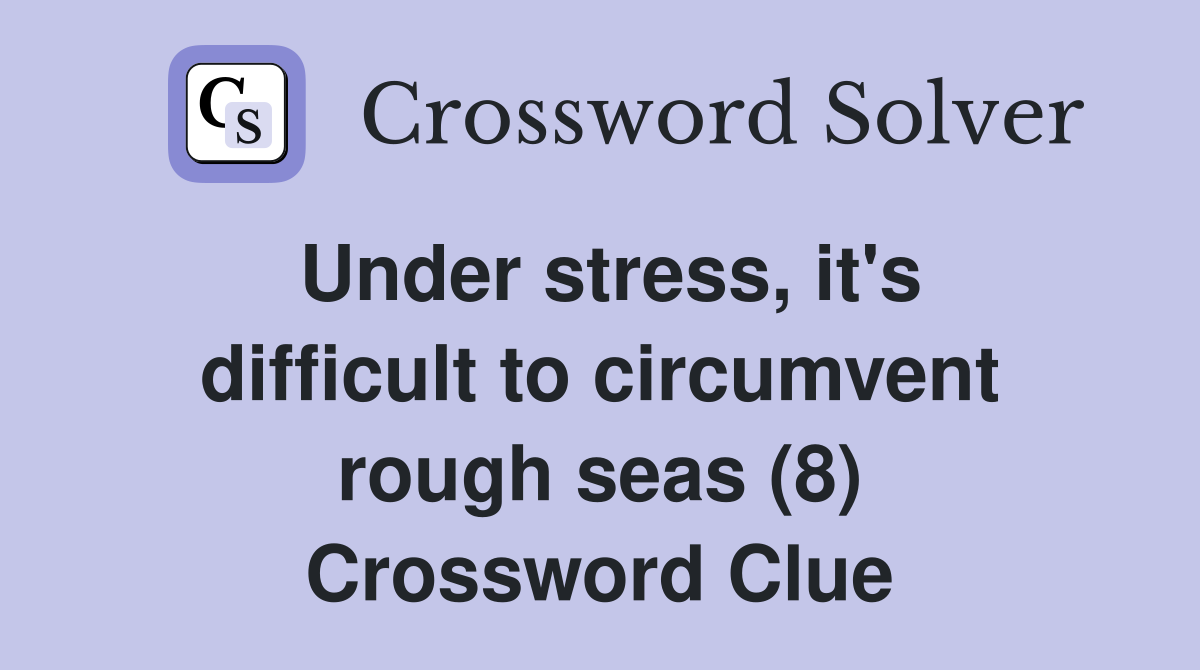 Under stress, it's difficult to circumvent rough seas (8) Crossword Clue