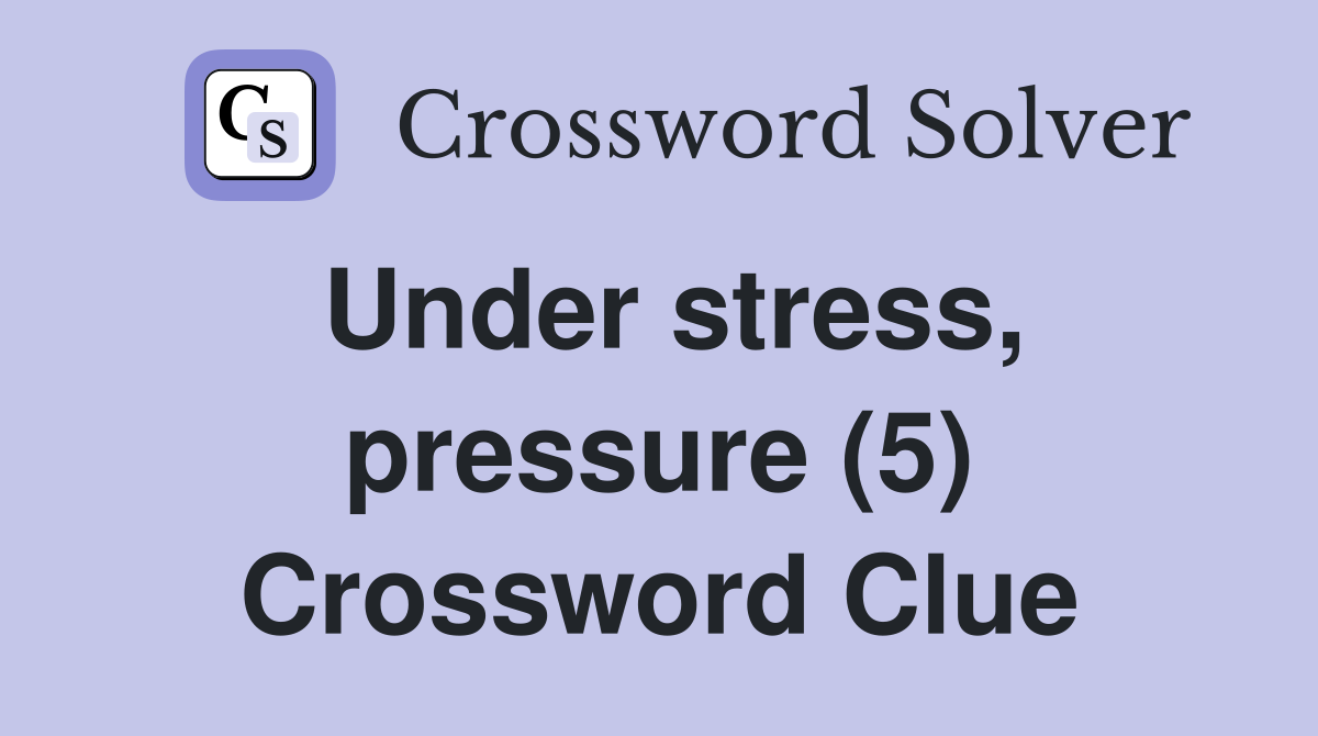 Under stress, pressure (5) Crossword Clue