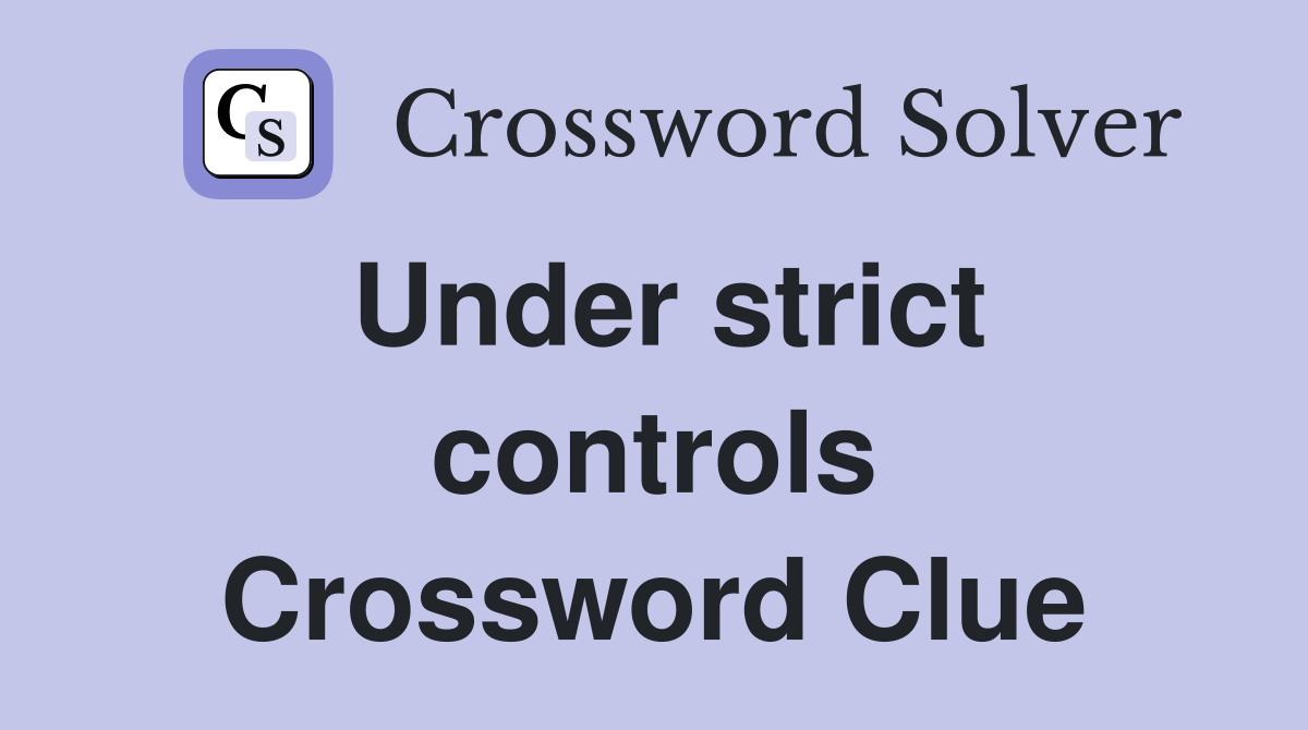 Under strict controls Crossword Clue