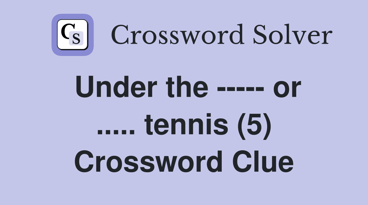 Under the ----- or ..... tennis (5) Crossword Clue