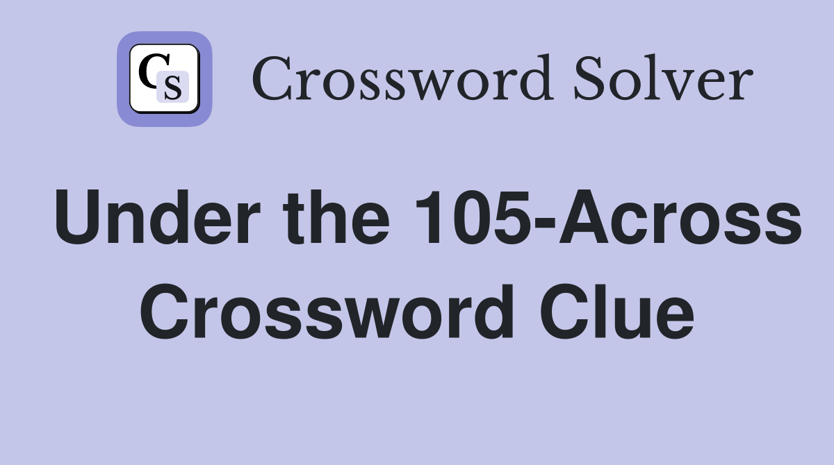 Under the 105-Across Crossword Clue