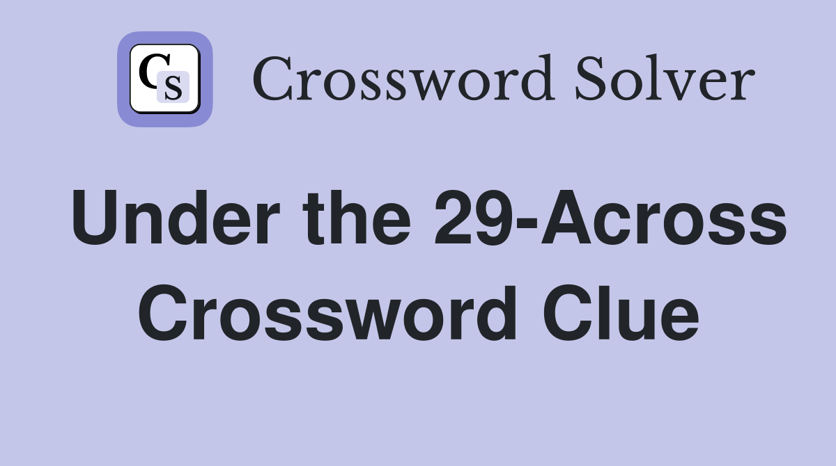 Under the 29-Across Crossword Clue