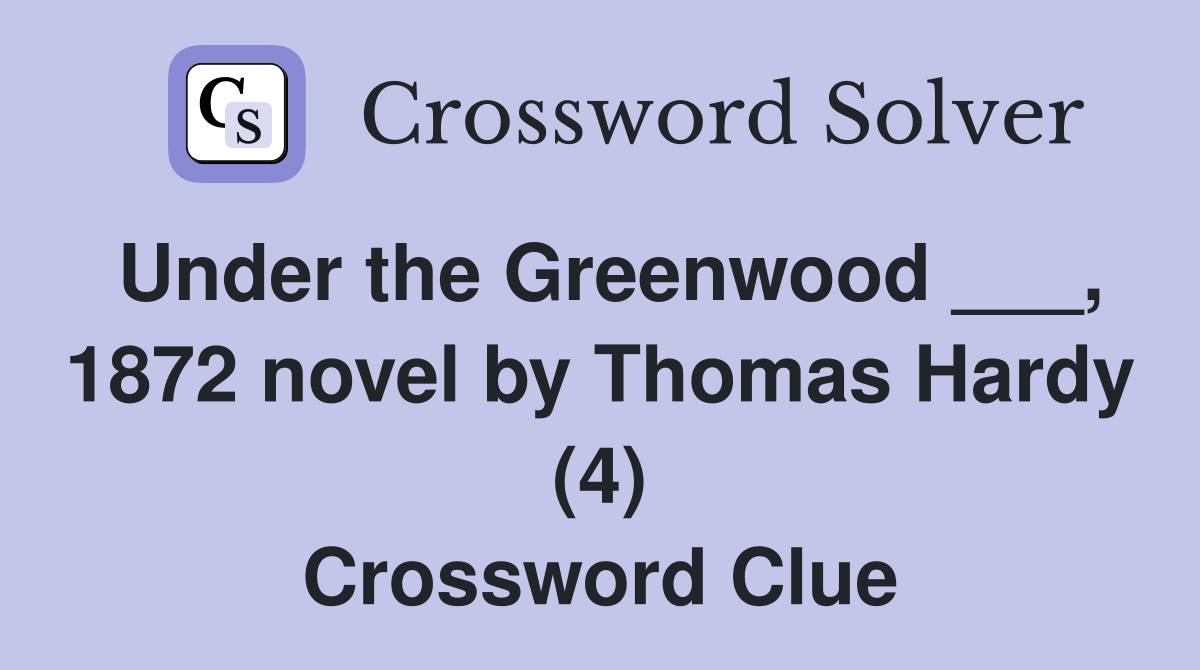 Under the Greenwood ___, 1872 novel by Thomas Hardy (4) Crossword Clue