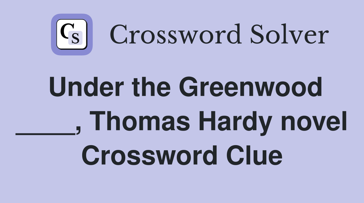 Under the Greenwood ____, Thomas Hardy novel Crossword Clue