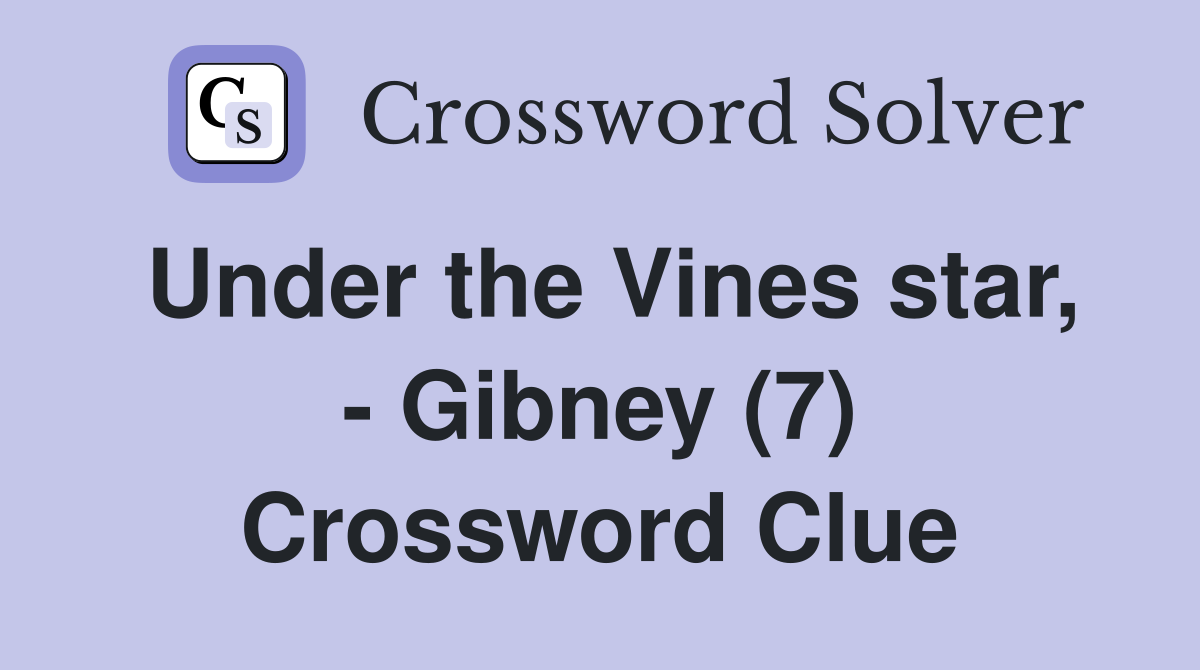 Under the Vines star, - Gibney (7) Crossword Clue