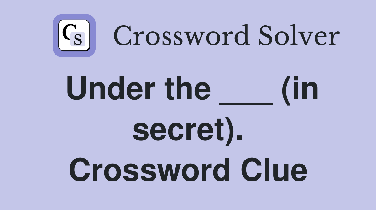 Under the ___ (in secret). Crossword Clue