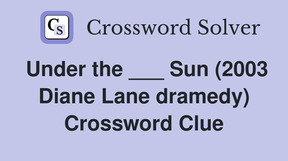 Under the ___ Sun (2003 Diane Lane dramedy) Crossword Clue