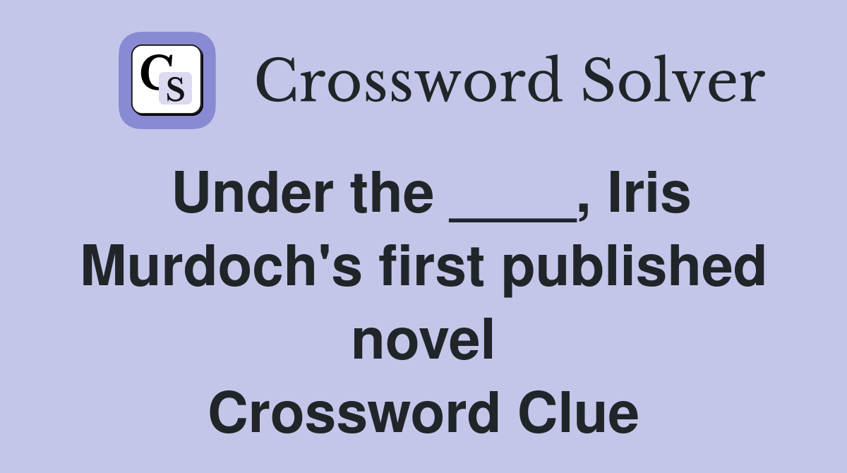 Under the ____, Iris Murdoch's first published novel Crossword Clue