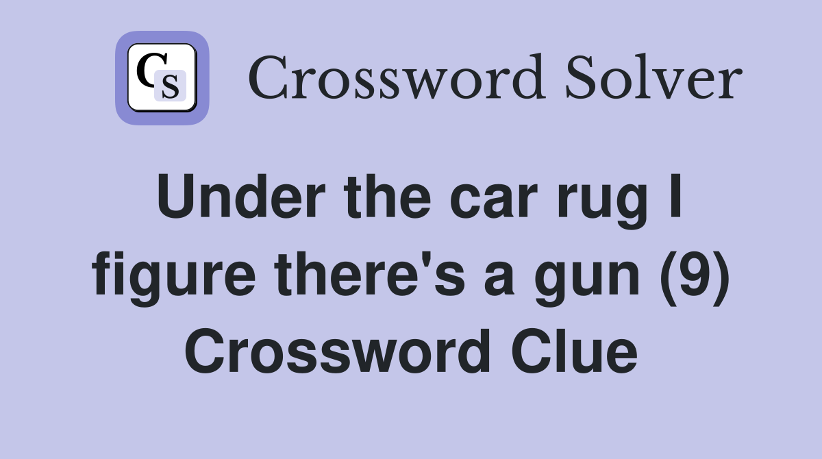 Under the car rug I figure there's a gun (9) Crossword Clue
