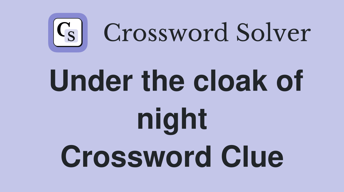 Under the cloak of night Crossword Clue