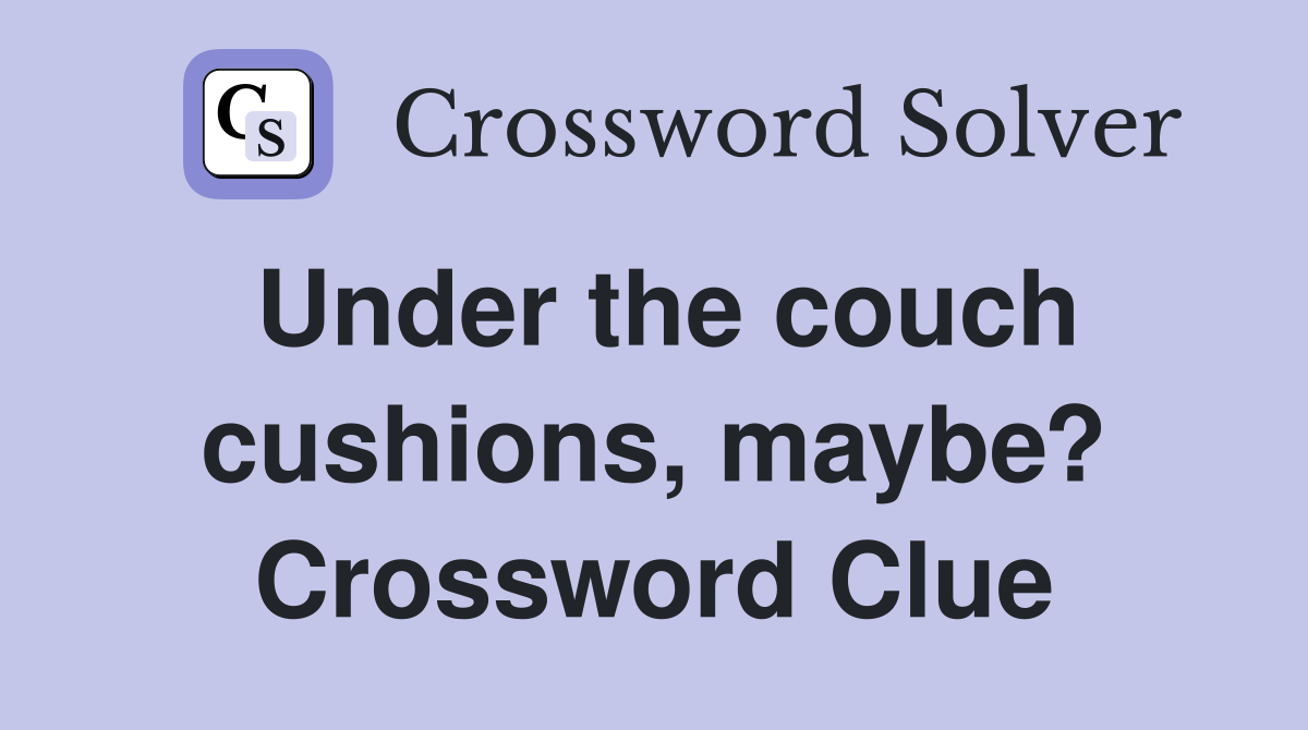 Under the couch cushions, maybe? Crossword Clue