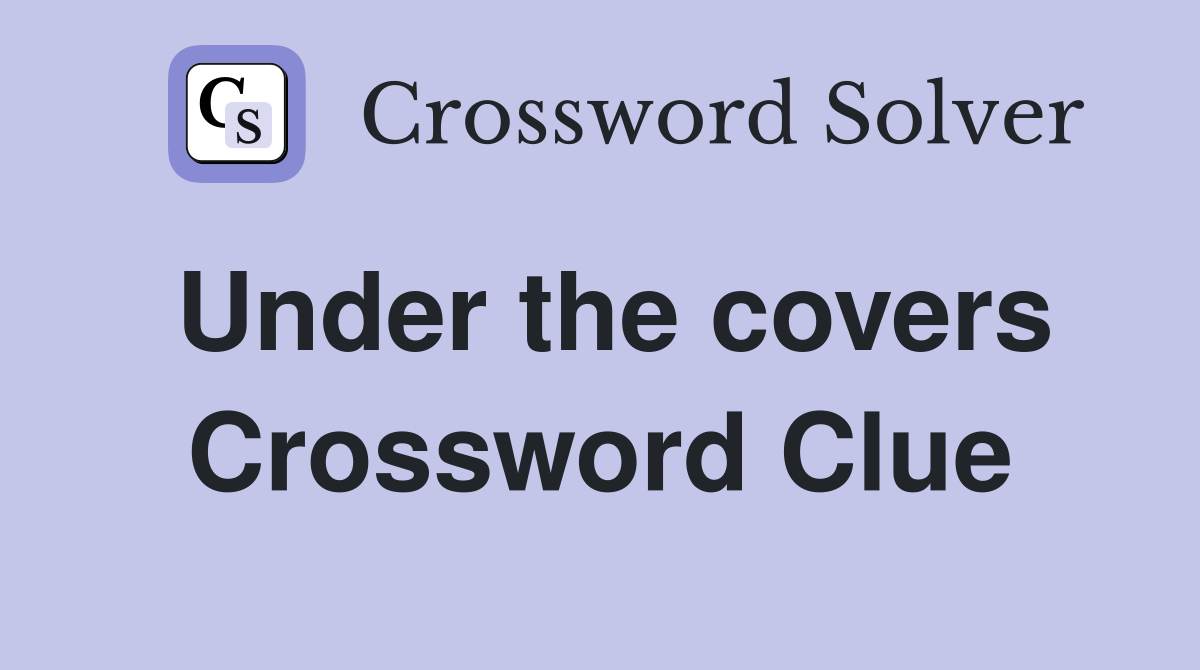 Under the covers Crossword Clue
