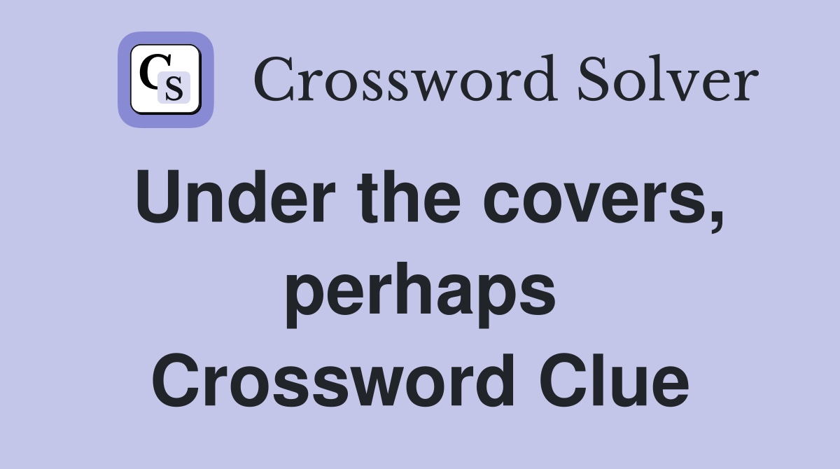 Under the covers, perhaps Crossword Clue