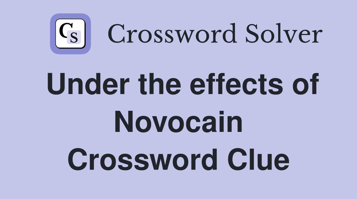 Under the effects of Novocain Crossword Clue