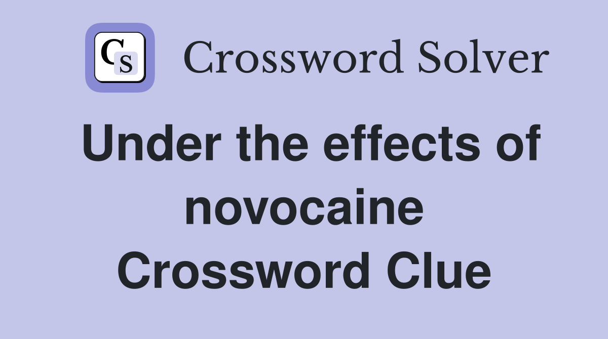 Under the effects of novocaine Crossword Clue