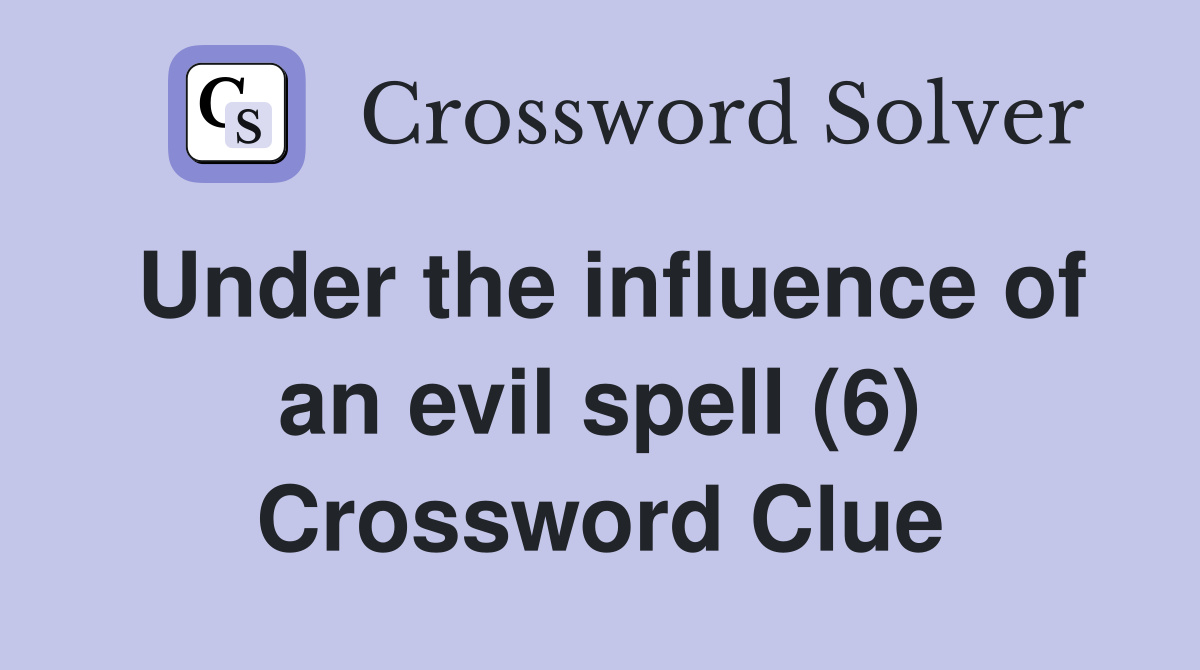 Under the influence of an evil spell (6) Crossword Clue