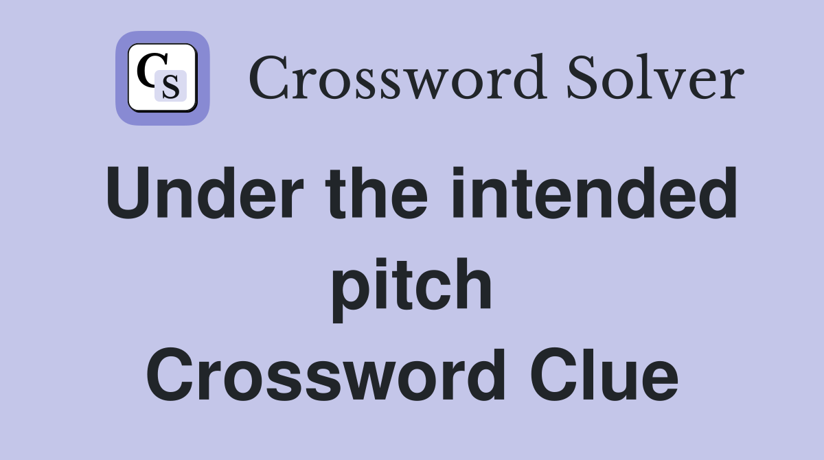 Under the intended pitch Crossword Clue